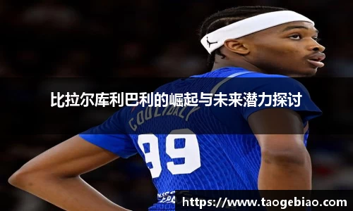比拉尔库利巴利的崛起与未来潜力探讨