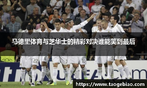 马德里体育与芝华士的精彩对决谁能笑到最后